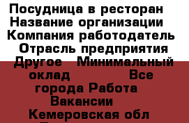 Посудница в ресторан › Название организации ­ Компания-работодатель › Отрасль предприятия ­ Другое › Минимальный оклад ­ 15 000 - Все города Работа » Вакансии   . Кемеровская обл.,Прокопьевск г.